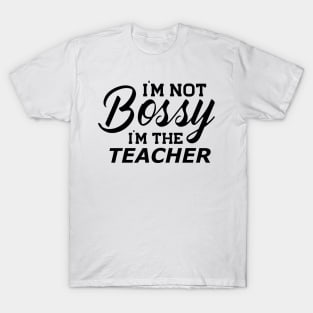 Teacher - I'm not bossy I'm the teacher T-Shirt